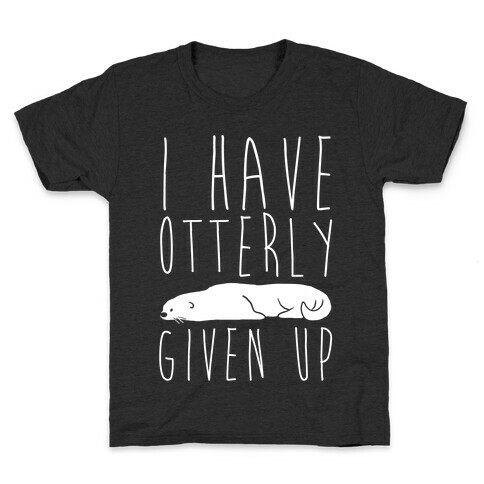 I Have Otterly Given Up Kids T-Shirt