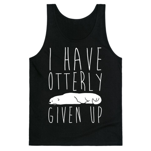 I Have Otterly Given Up Tank Top