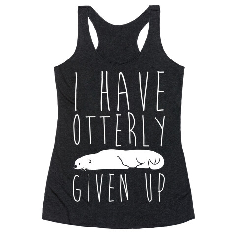 I Have Otterly Given Up Racerback Tank Top