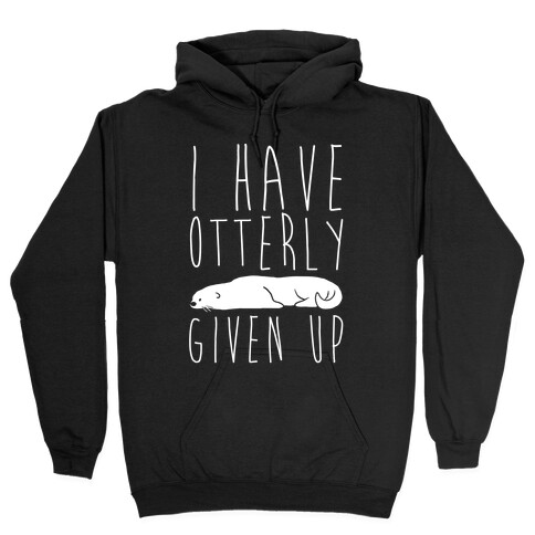 I Have Otterly Given Up Hooded Sweatshirt