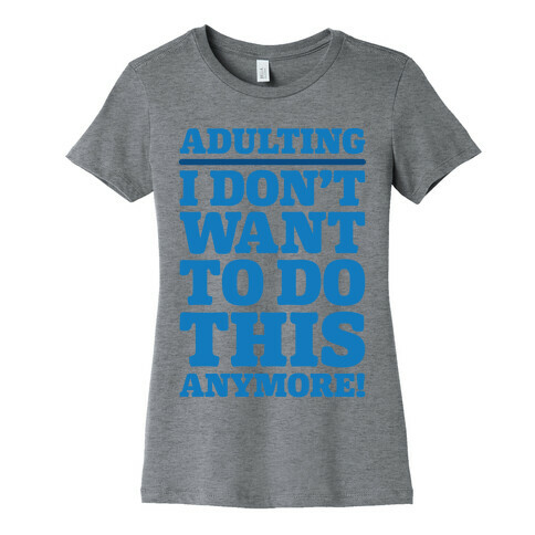 Adulting I Don't Want To Do This Anymore Womens T-Shirt