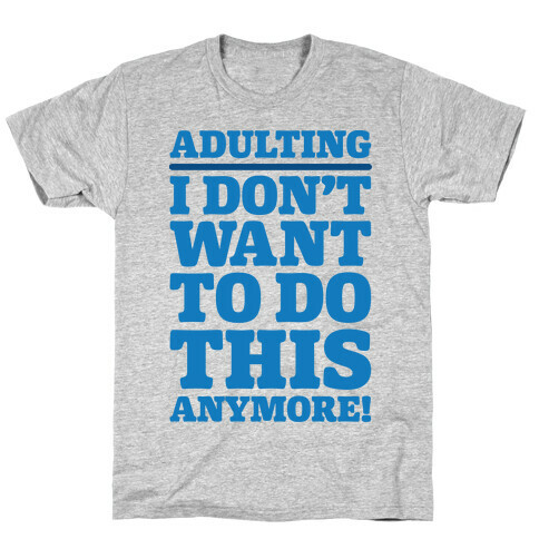 Adulting I Don't Want To Do This Anymore T-Shirt