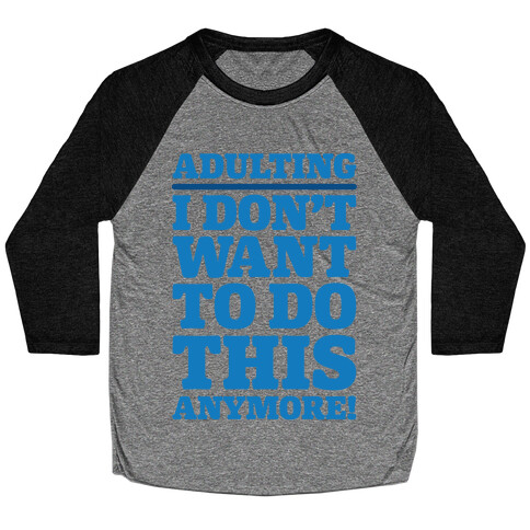 Adulting I Don't Want To Do This Anymore Baseball Tee
