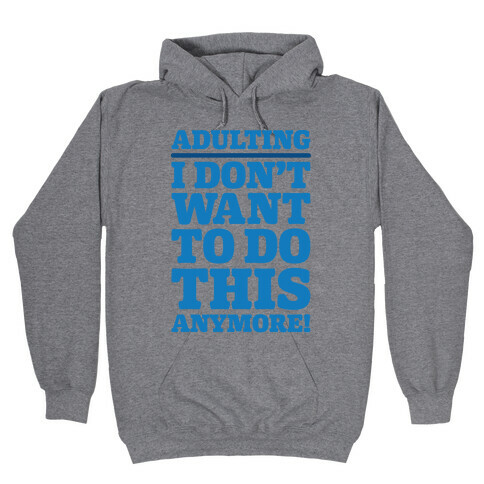 Adulting I Don't Want To Do This Anymore Hooded Sweatshirt