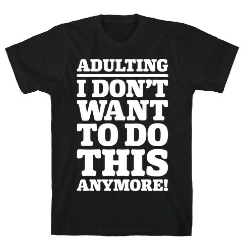 Adulting I Don't Want To Do This Anymore T-Shirt