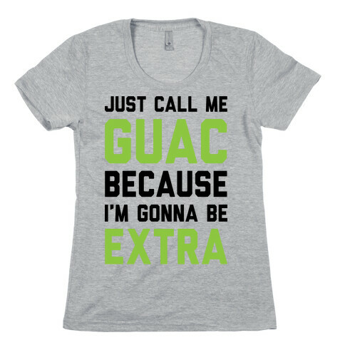 Just Call Me Guac Because I'm Gonna Be Extra Womens T-Shirt