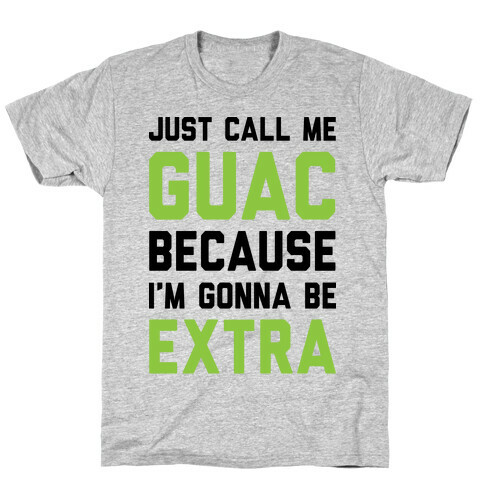 Just Call Me Guac Because I'm Gonna Be Extra T-Shirt