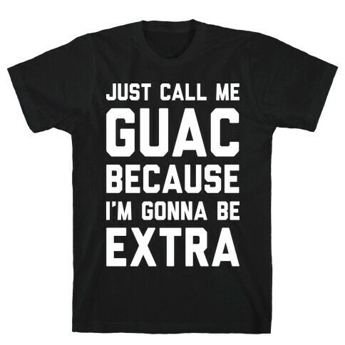 Just Call Me Guac Because I'm Gonna Be Extra T-Shirt
