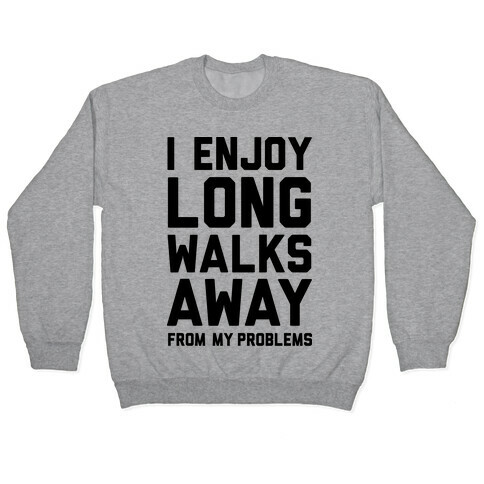 I Enjoy Long Walks Away From My Problems Pullover