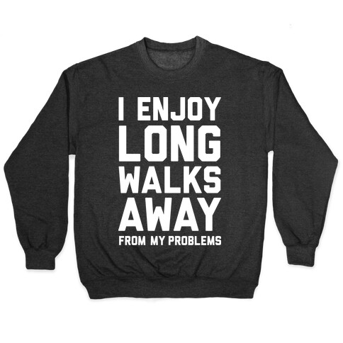 I Enjoy Long Walks Away From My Problems Pullover