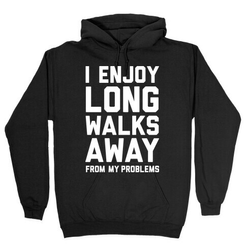 I Enjoy Long Walks Away From My Problems Hooded Sweatshirt