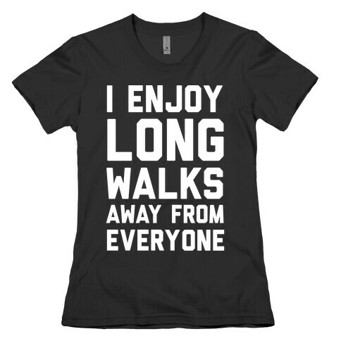 I Enjoy Long Walks Away From Everyone Womens T-Shirt