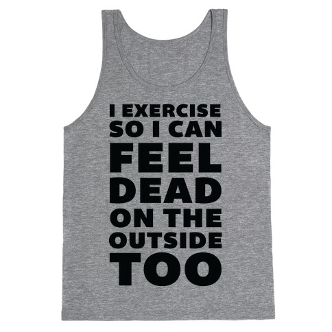 I Exercise So I Can Feel Dead On The Outside Too Tank Top