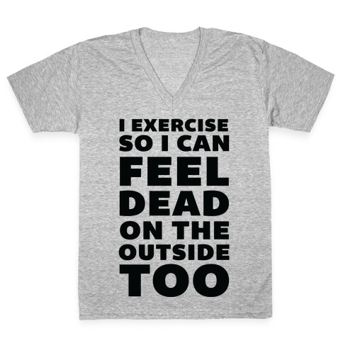 I Exercise So I Can Feel Dead On The Outside Too V-Neck Tee Shirt