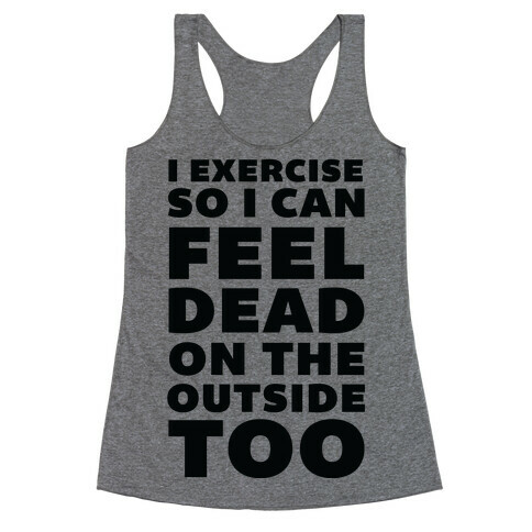 I Exercise So I Can Feel Dead On The Outside Too Racerback Tank Top