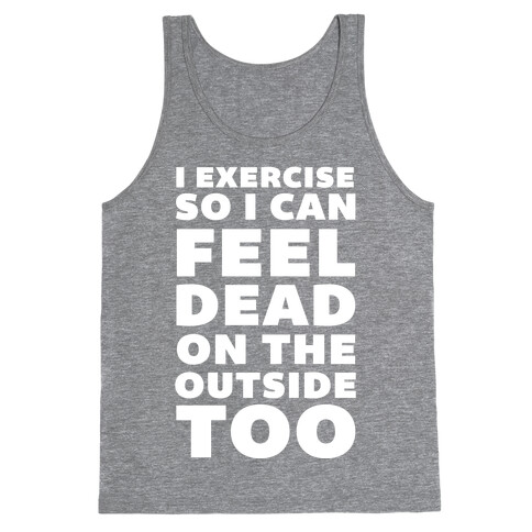 I Exercise So I Can Feel Dead On The Outside Too Tank Top