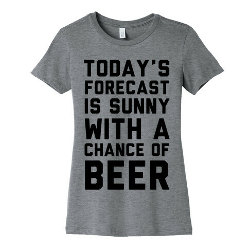 Today's Forecast Is Sunny With A Chance Of Beer Womens T-Shirt
