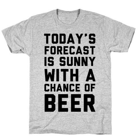 Today's Forecast Is Sunny With A Chance Of Beer T-Shirt