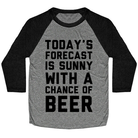 Today's Forecast Is Sunny With A Chance Of Beer Baseball Tee