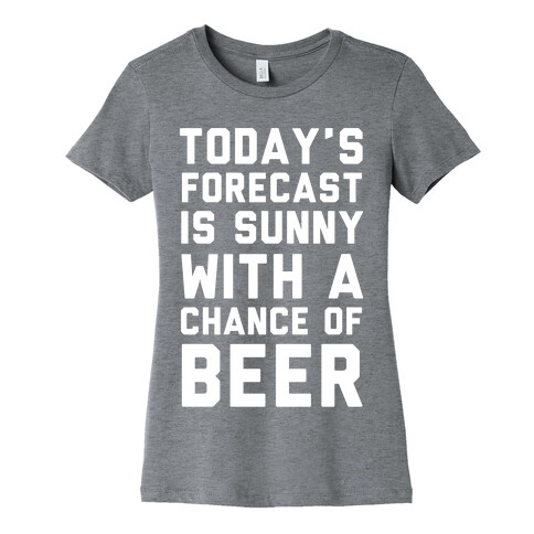 Today's Forecast Is Sunny With A Chance Of Beer Womens T-Shirt