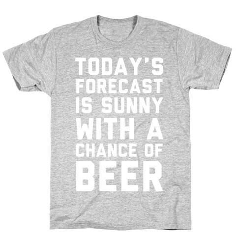 Today's Forecast Is Sunny With A Chance Of Beer T-Shirt