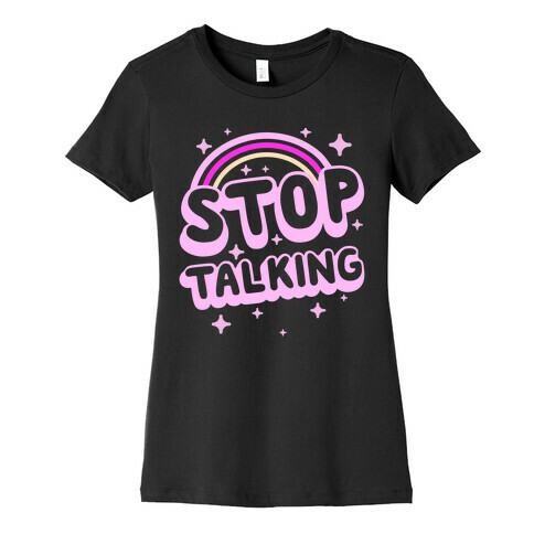 Stop Talking Womens T-Shirt