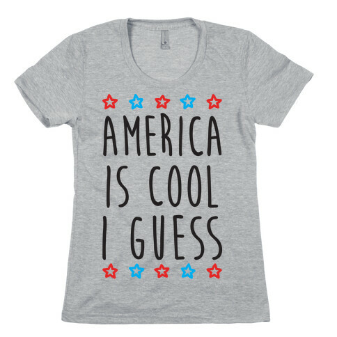 America Is Cool I Guess Womens T-Shirt