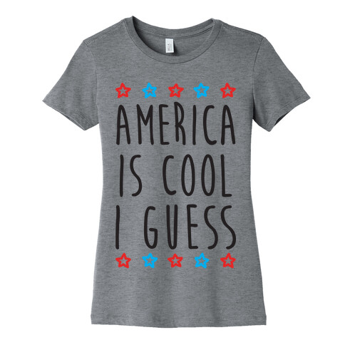 America Is Cool I Guess Womens T-Shirt