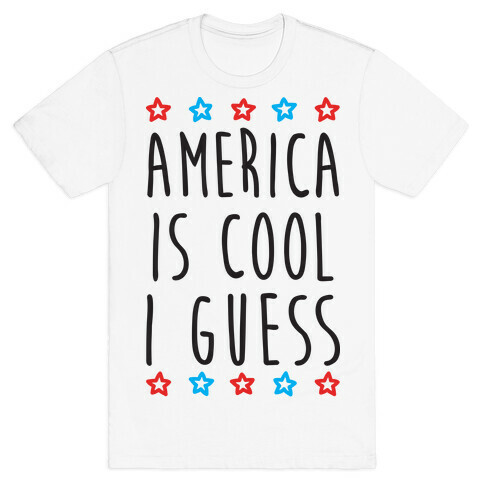 America Is Cool I Guess T-Shirt
