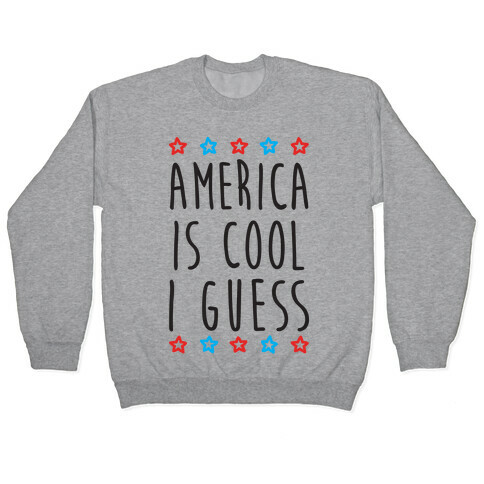 America Is Cool I Guess Pullover