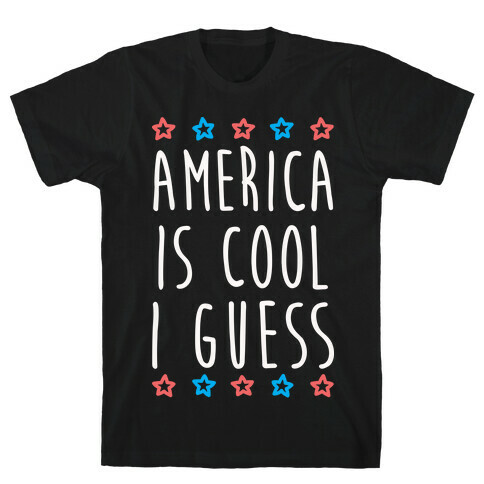 America Is Cool I Guess (White) T-Shirt