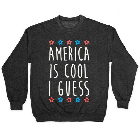 America Is Cool I Guess (White) Pullover