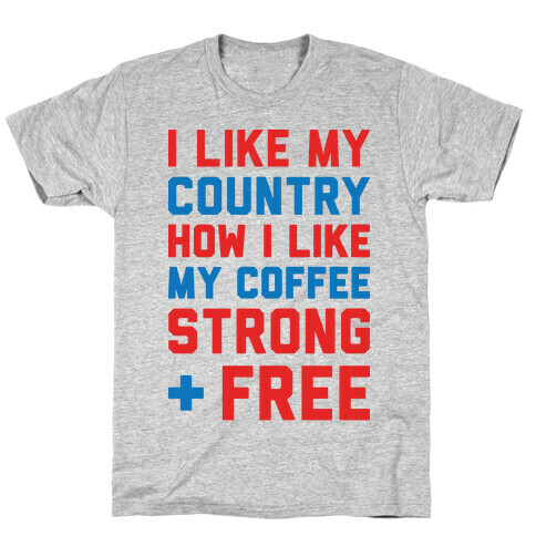 I Like My Country How I Like My Coffee Strong & Free T-Shirt