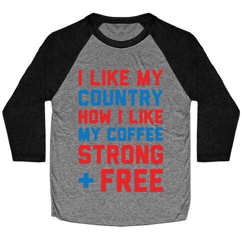 I Like My Country How I Like My Coffee Strong & Free Baseball Tee