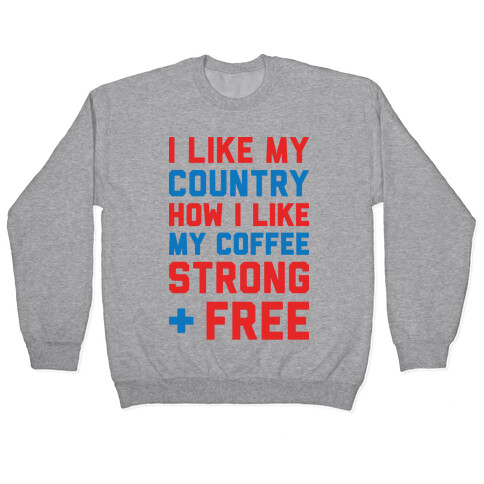 I Like My Country How I Like My Coffee Strong & Free Pullover