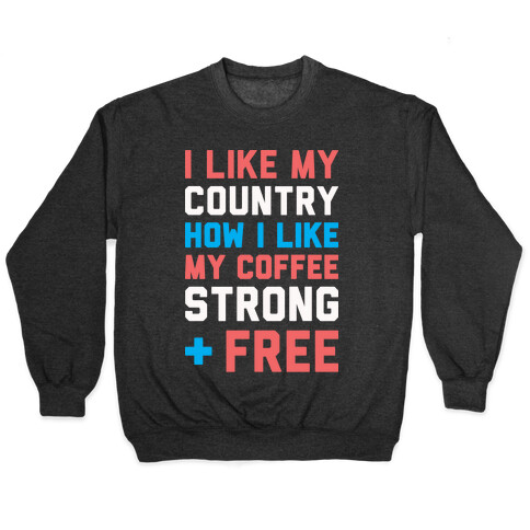 I Like My Country How I Like My Coffee Strong & Free (White) Pullover