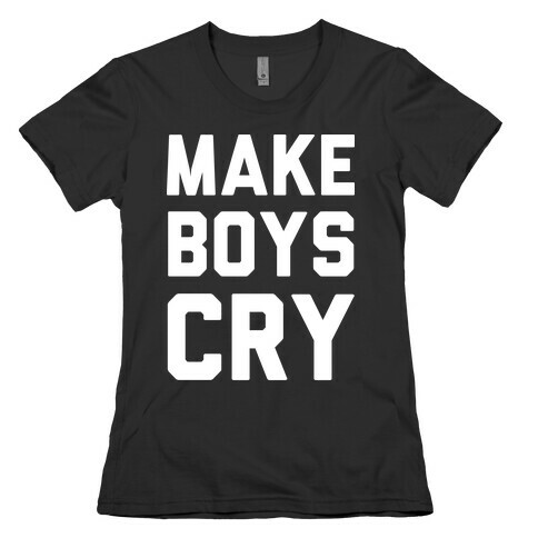 Make Boys Cry Womens T-Shirt