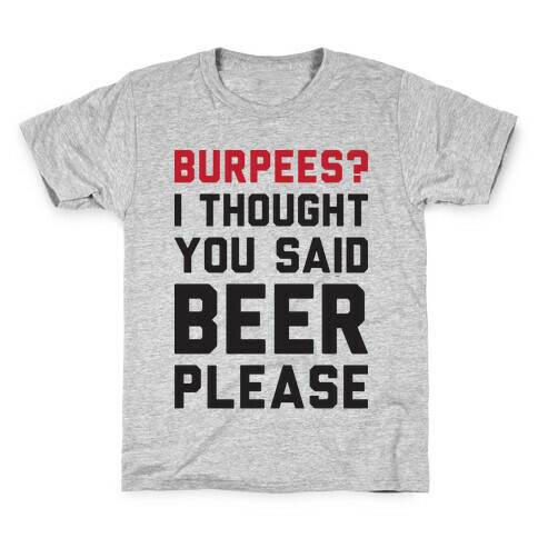 Burpees? I Thought You Said Beer Please Kids T-Shirt