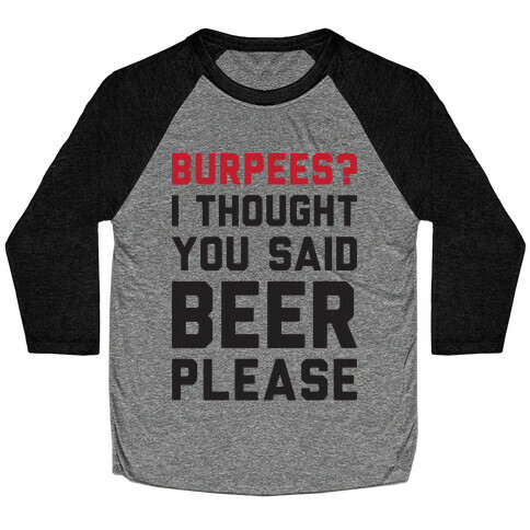 Burpees? I Thought You Said Beer Please Baseball Tee