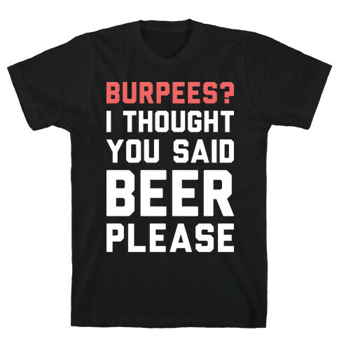 Burpees? I Thought You Said Beer Please (White) T-Shirt