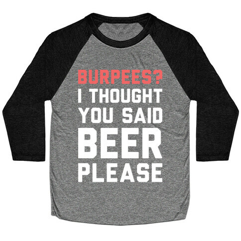 Burpees? I Thought You Said Beer Please (White) Baseball Tee