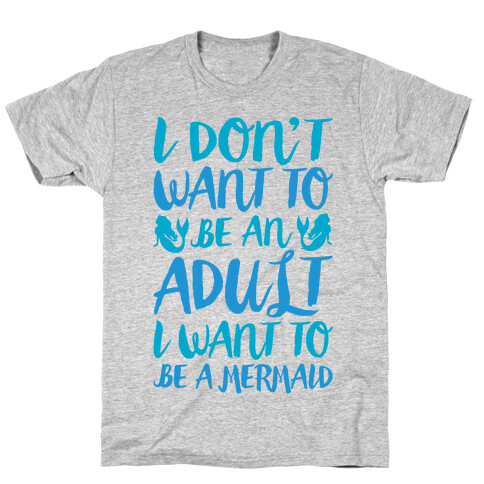 I Don't Want To Be An Adult I Want To Be A Mermaid  T-Shirt