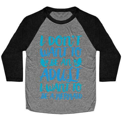 I Don't Want To Be An Adult I Want To Be A Mermaid  Baseball Tee