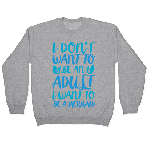 I Don't Want To Be An Adult I Want To Be A Mermaid  Pullover