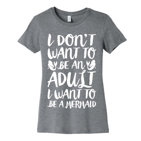 I Don't Want To Be An Adult I Want To Be A Mermaid White Print Womens T-Shirt