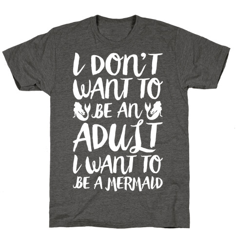 I Don't Want To Be An Adult I Want To Be A Mermaid White Print T-Shirt