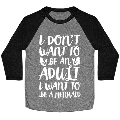 I Don't Want To Be An Adult I Want To Be A Mermaid White Print Baseball Tee