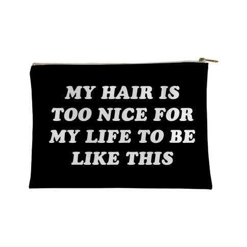 My Hair Is Too Nice For My Life To Be Like This Accessory Bag