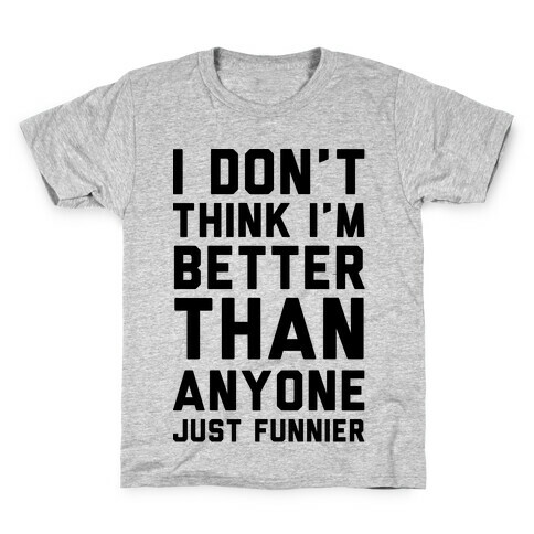 I Don't Think I'm Better Than Anyone Just Funnier Kids T-Shirt