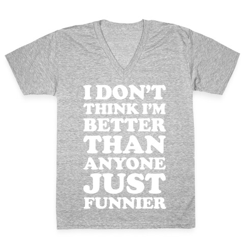 I Don't Think I'm Better Than Anyone Just Funnier White V-Neck Tee Shirt